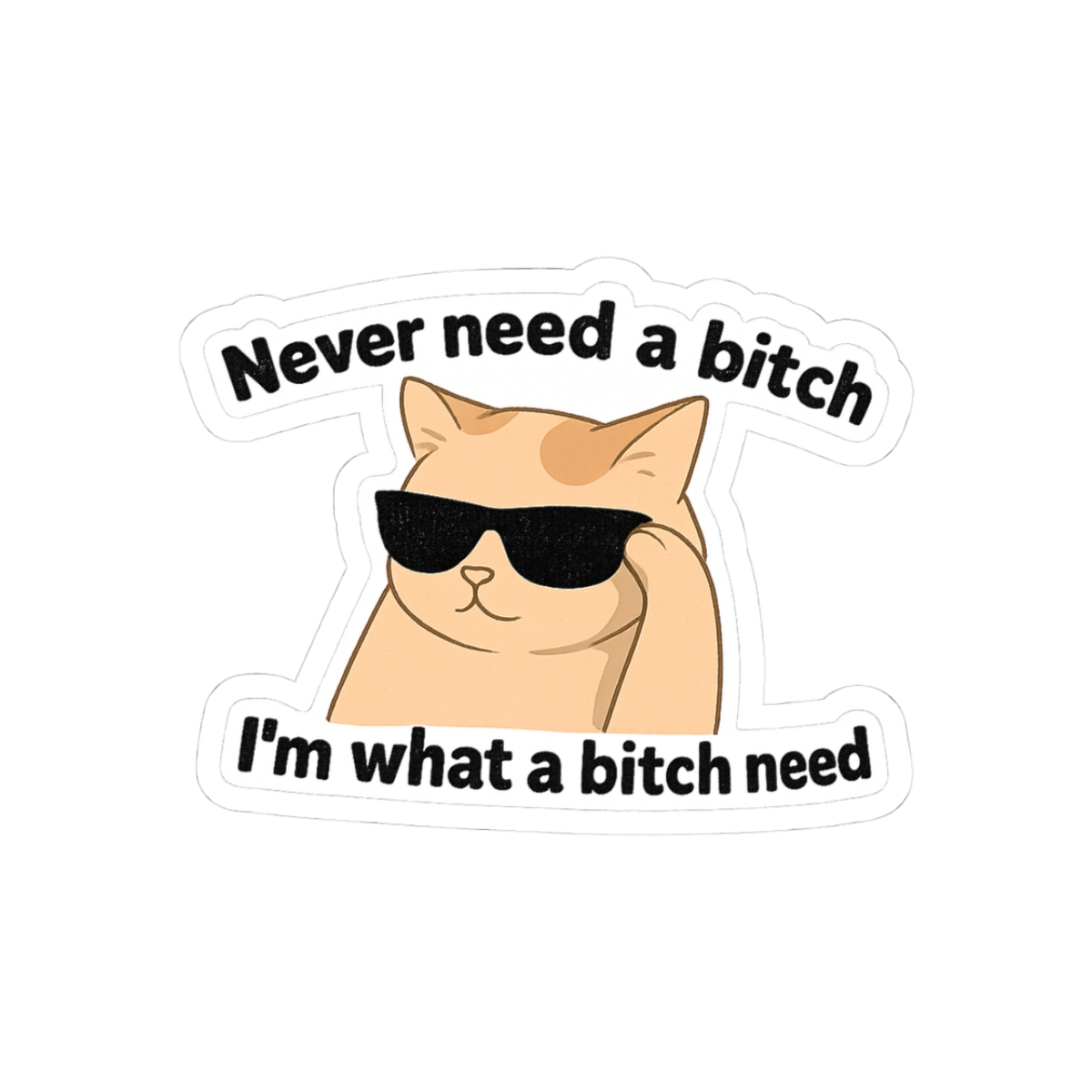 Sassy Cat 'I'm What A Bitch Need' Funny Sticker - Official stickers merchandise